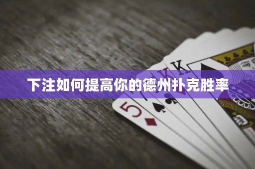 下注如何提高你的德州撲克勝率