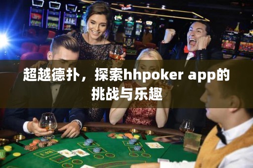超越德?lián)洌剿鱤hpoker app的挑戰(zhàn)與樂趣