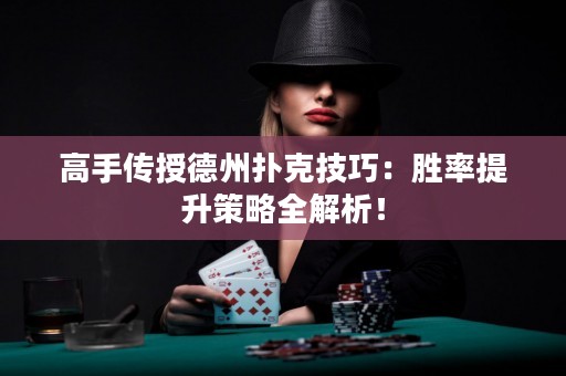 高手傳授德州撲克技巧：勝率提升策略全解析！