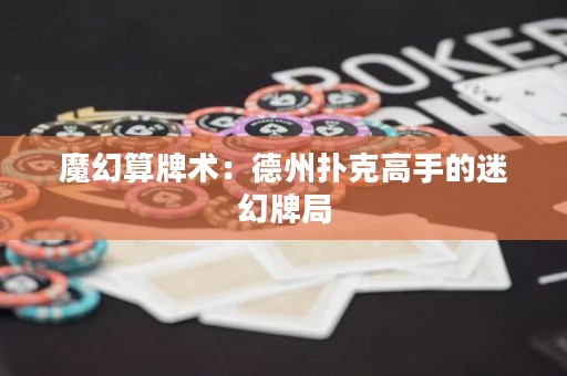 魔幻算牌術(shù)：德州撲克高手的迷幻牌局