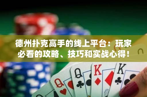 ?德州撲克高手的線上平臺：玩家必看的攻略、技巧和實戰(zhàn)心得！