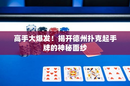 高手大爆發(fā)！揭開德州撲克起手牌的神秘面紗