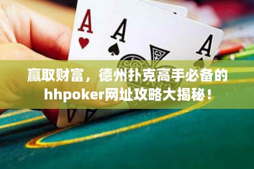 贏取財(cái)富，德州撲克高手必備的hhpoker網(wǎng)址攻略大揭秘！