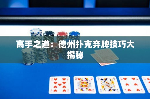 高手之道：德州撲克棄牌技巧大揭秘