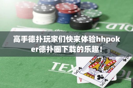 高手德?lián)渫婕覀兛靵?lái)體驗(yàn)hhpoker德?lián)淙ο螺d的樂(lè)趣！