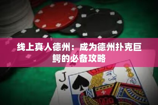 線(xiàn)上真人德州：成為德州撲克巨鱷的必備攻略