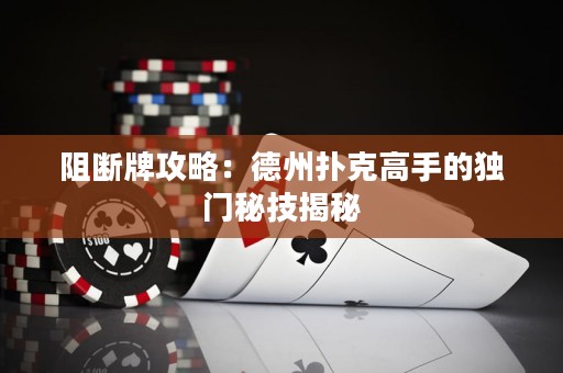 阻斷牌攻略：德州撲克高手的獨(dú)門(mén)秘技揭秘