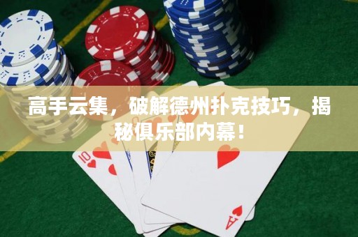 高手云集，破解德州撲克技巧，揭秘俱樂(lè)部?jī)?nèi)幕！