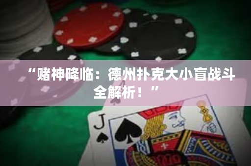 “賭神降臨：德州撲克大小盲戰(zhàn)斗全解析！”