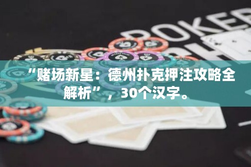 “賭場(chǎng)新星：德州撲克押注攻略全解析”，30個(gè)漢字。