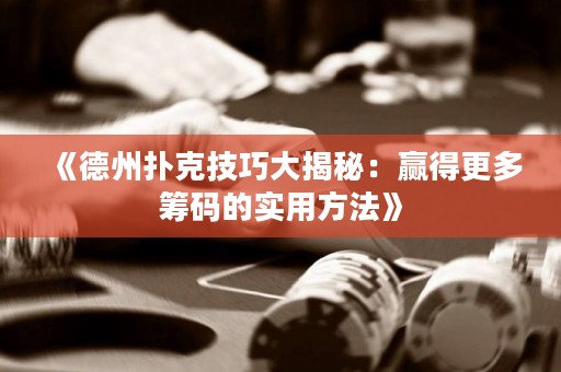 《德州撲克技巧大揭秘：贏得更多籌碼的實用方法》