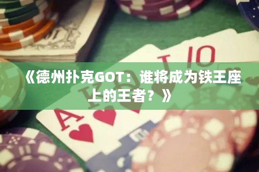 《德州撲克GOT：誰將成為鐵王座上的王者？》