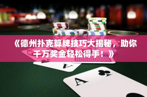 《德州撲克算牌技巧大揭秘，助你千萬獎金輕松得手！》