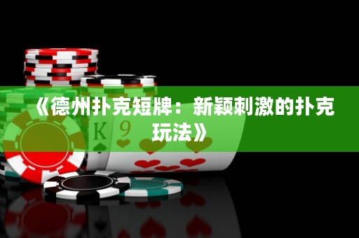 《德州撲克短牌：新穎刺激的撲克玩法》