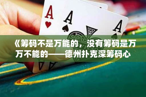 《籌碼不是萬能的，沒有籌碼是萬萬不能的——德州撲克深籌碼心路歷程》
