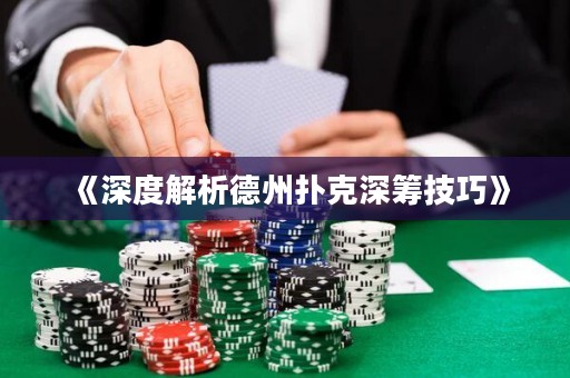 《深度解析德州撲克深籌技巧》