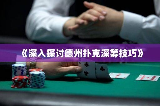 《深入探討德州撲克深籌技巧》
