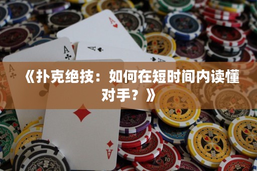 《撲克絕技：如何在短時間內(nèi)讀懂對手？》