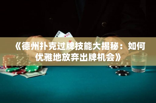 《德州撲克過牌技能大揭秘：如何優(yōu)雅地放棄出牌機會》