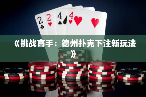 《挑戰(zhàn)高手：德州撲克下注新玩法》