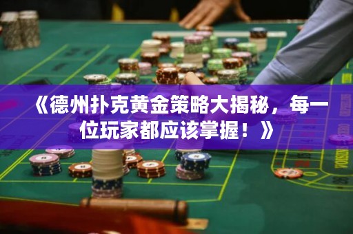 《德州撲克黃金策略大揭秘，每一位玩家都應(yīng)該掌握！》
